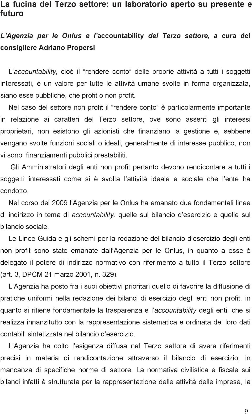 Nel caso del settore non profit il rendere conto è particolarmente importante in relazione ai caratteri del Terzo settore, ove sono assenti gli interessi proprietari, non esistono gli azionisti che