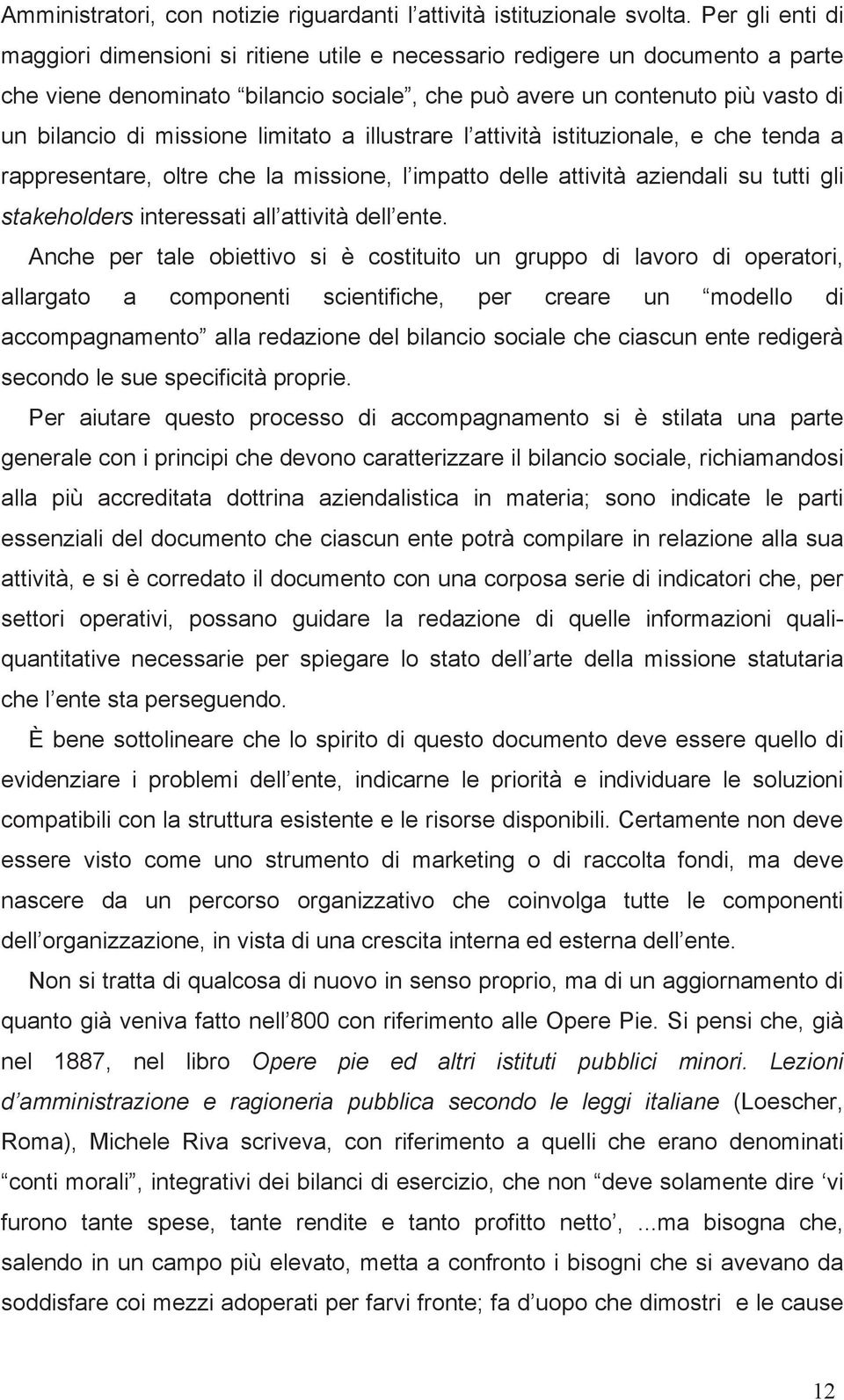 limitato a illustrare l attività istituzionale, e che tenda a rappresentare, oltre che la missione, l impatto delle attività aziendali su tutti gli stakeholders interessati all attività dell ente.