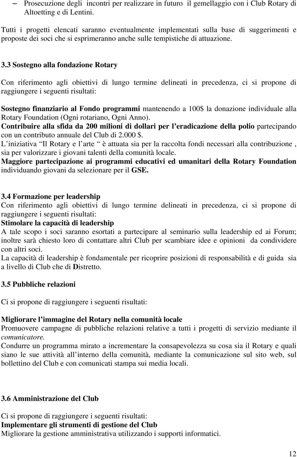 3 Sostegno alla fondazione Rotary Con riferimento agli obiettivi di lungo termine delineati in precedenza, ci si propone di raggiungere i seguenti risultati: Sostegno finanziario al Fondo programmi