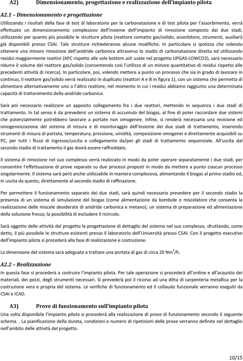 dell insieme dell impianto di rimozione composto dai due stadi, utilizzando per quanto più possibile le strutture pilota (reattore contatto gas/solido, assorbitore, strumenti, ausiliari) già