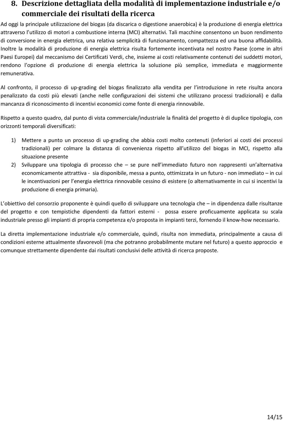 Tali macchine consentono un buon rendimento di conversione in energia elettrica, una relativa semplicità di funzionamento, compattezza ed una buona affidabilità.