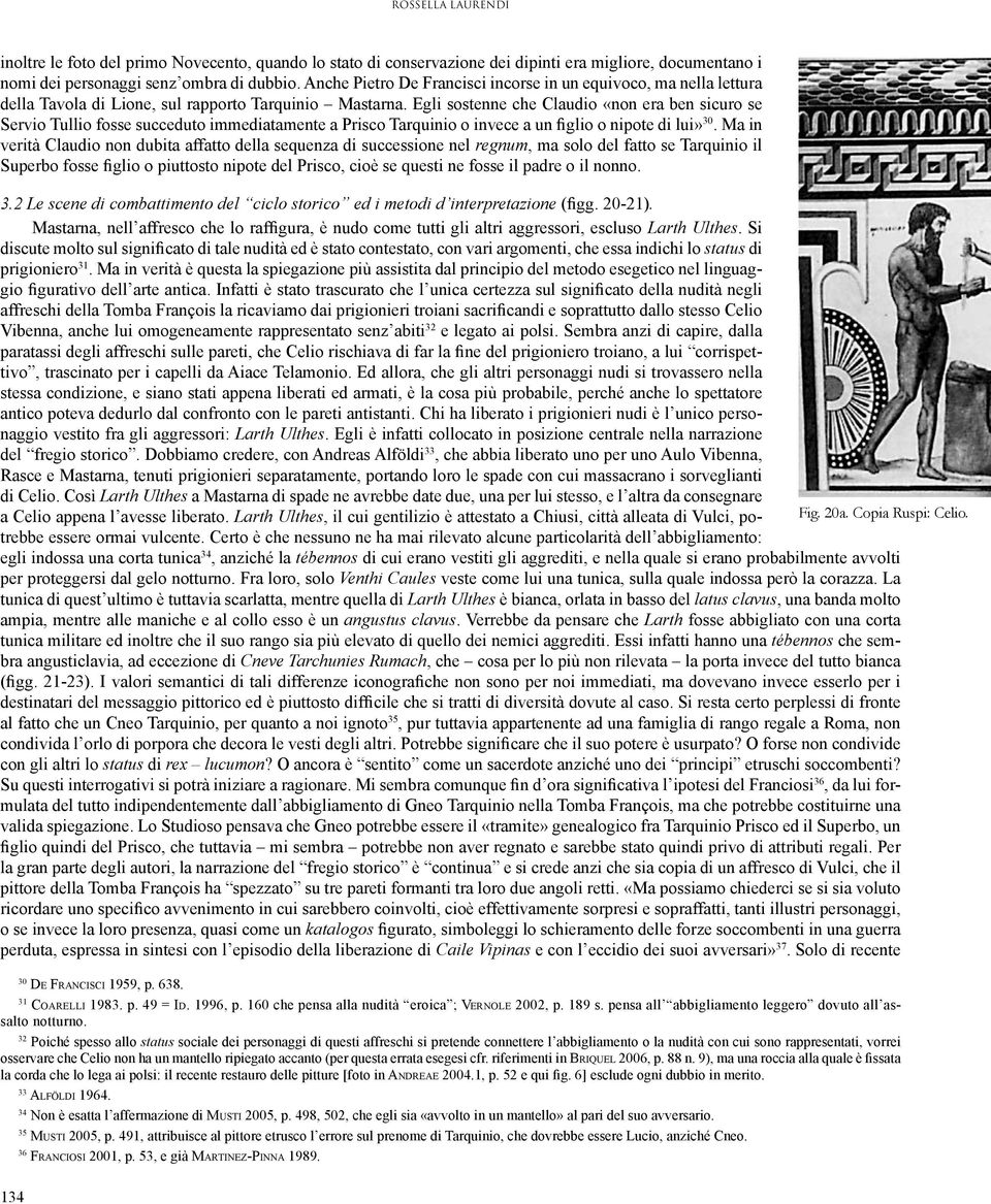 Egli sostenne che Claudio «non era ben sicuro se Servio Tullio fosse succeduto immediatamente a Prisco Tarquinio o invece a un figlio o nipote di lui» 30.