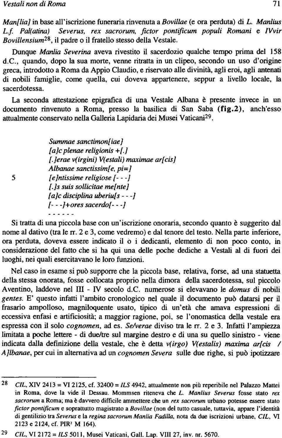 c, quando, dopo la sua morte, venne ritratta in un clipeo, secondo un uso d'origine greca, introdotto a Roma da Appio Claudio, eriservatoalle divinità, agli eroi, agli antenati di nobili famiglie,