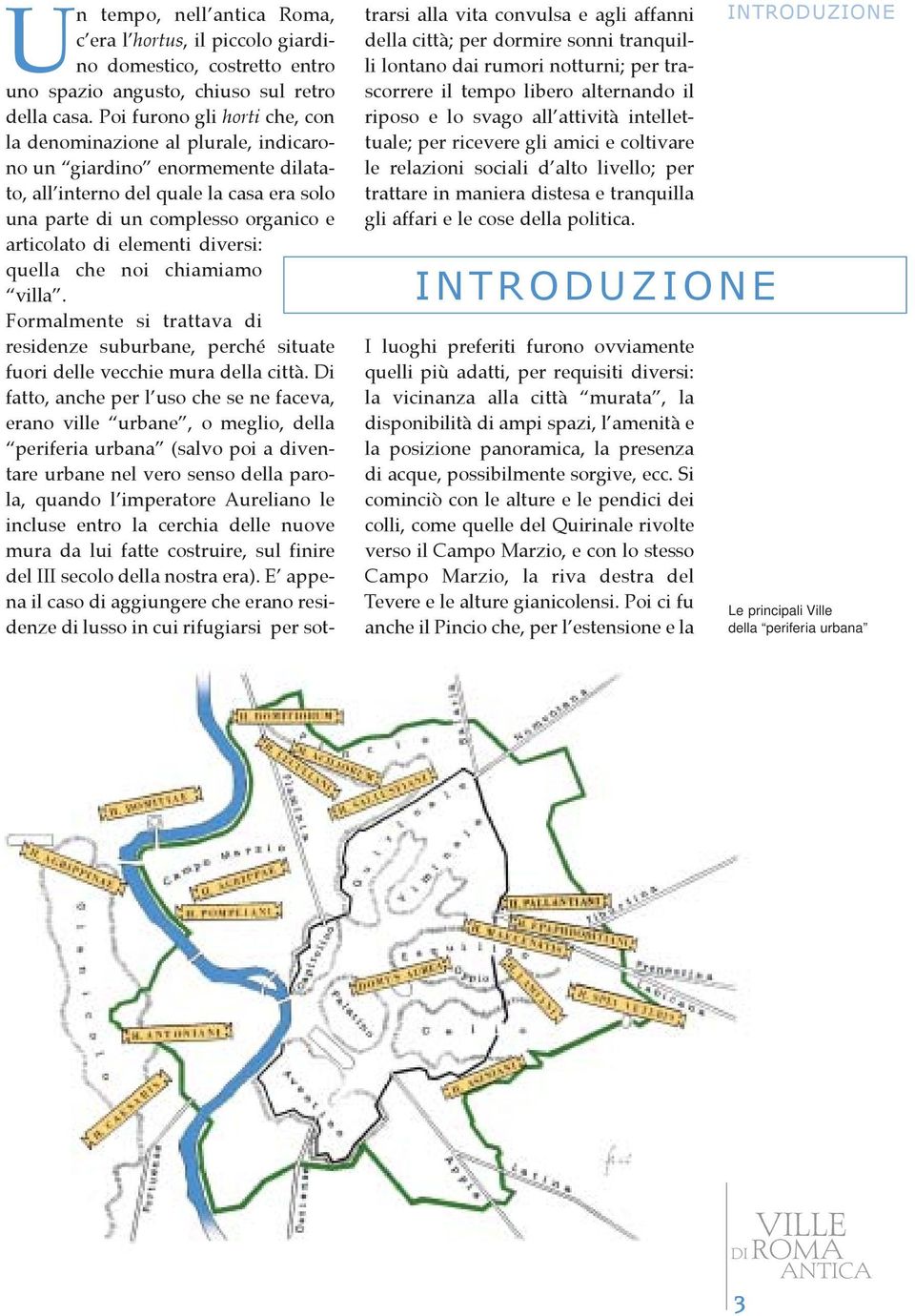 elementi diversi: quella che noi chiamiamo villa. Formalmente si trattava di residenze suburbane, perché situate fuori delle vecchie mura della città.