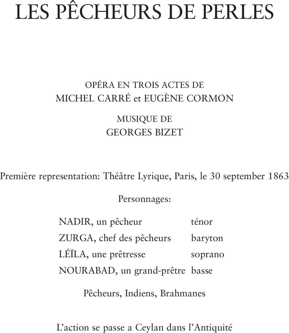 Personnages:, un pêcheur ténor, chef des pêcheurs baryton LÉÏLA, une prêtresse soprano