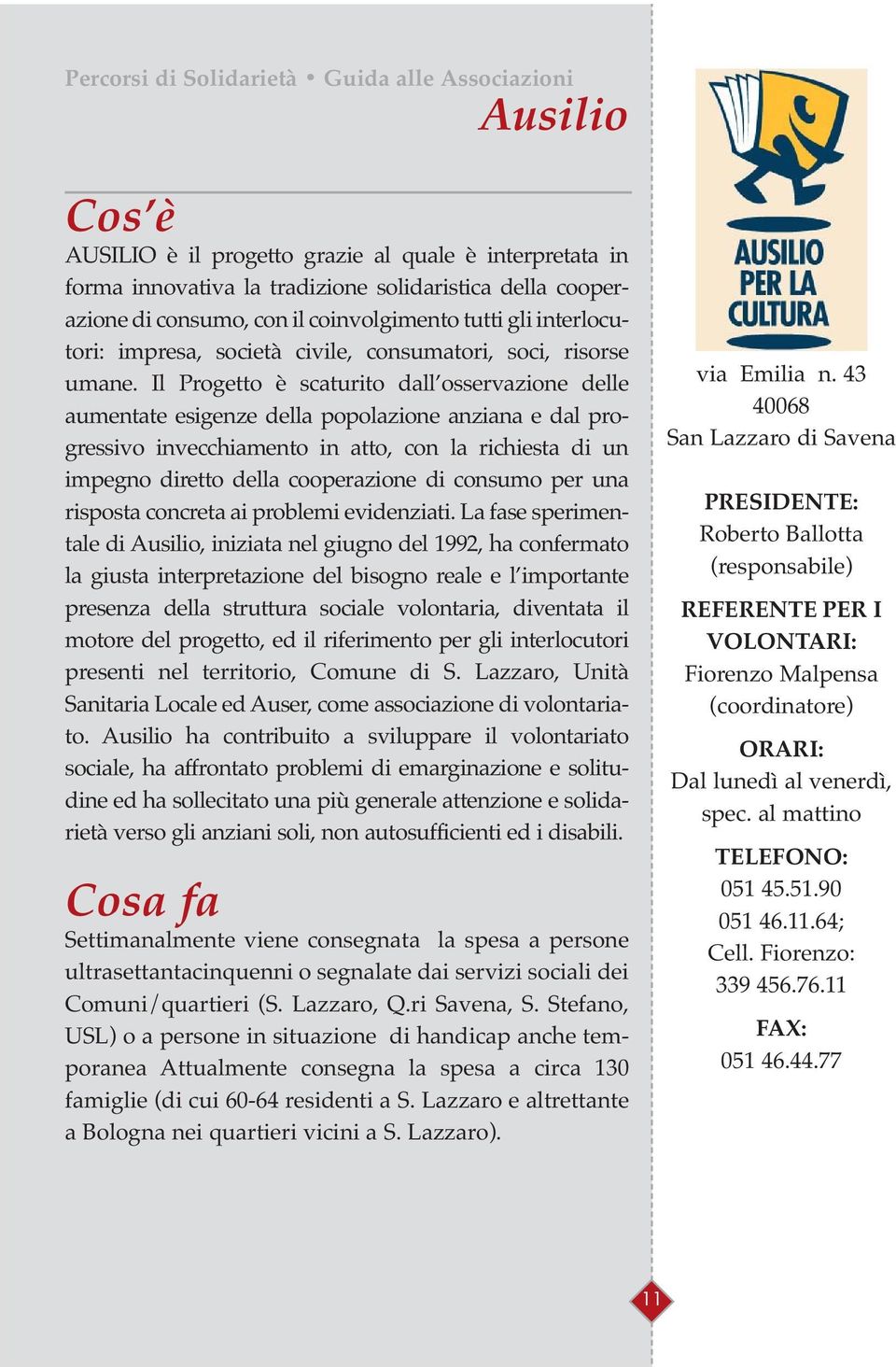 Il Progetto è scaturito dall osservazione delle aumentate esigenze della popolazione anziana e dal progressivo invecchiamento in atto, con la richiesta di un impegno diretto della cooperazione di