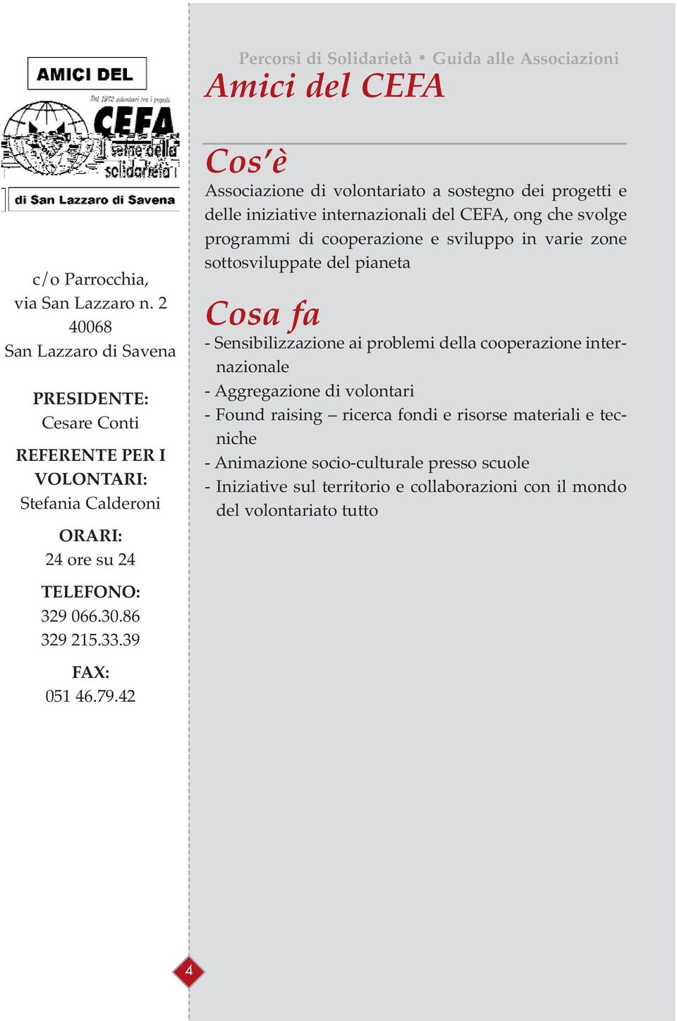 in varie zone sottosviluppate del pianeta - Sensibilizzazione ai problemi della cooperazione internazionale - Aggregazione di volontari - Found raising