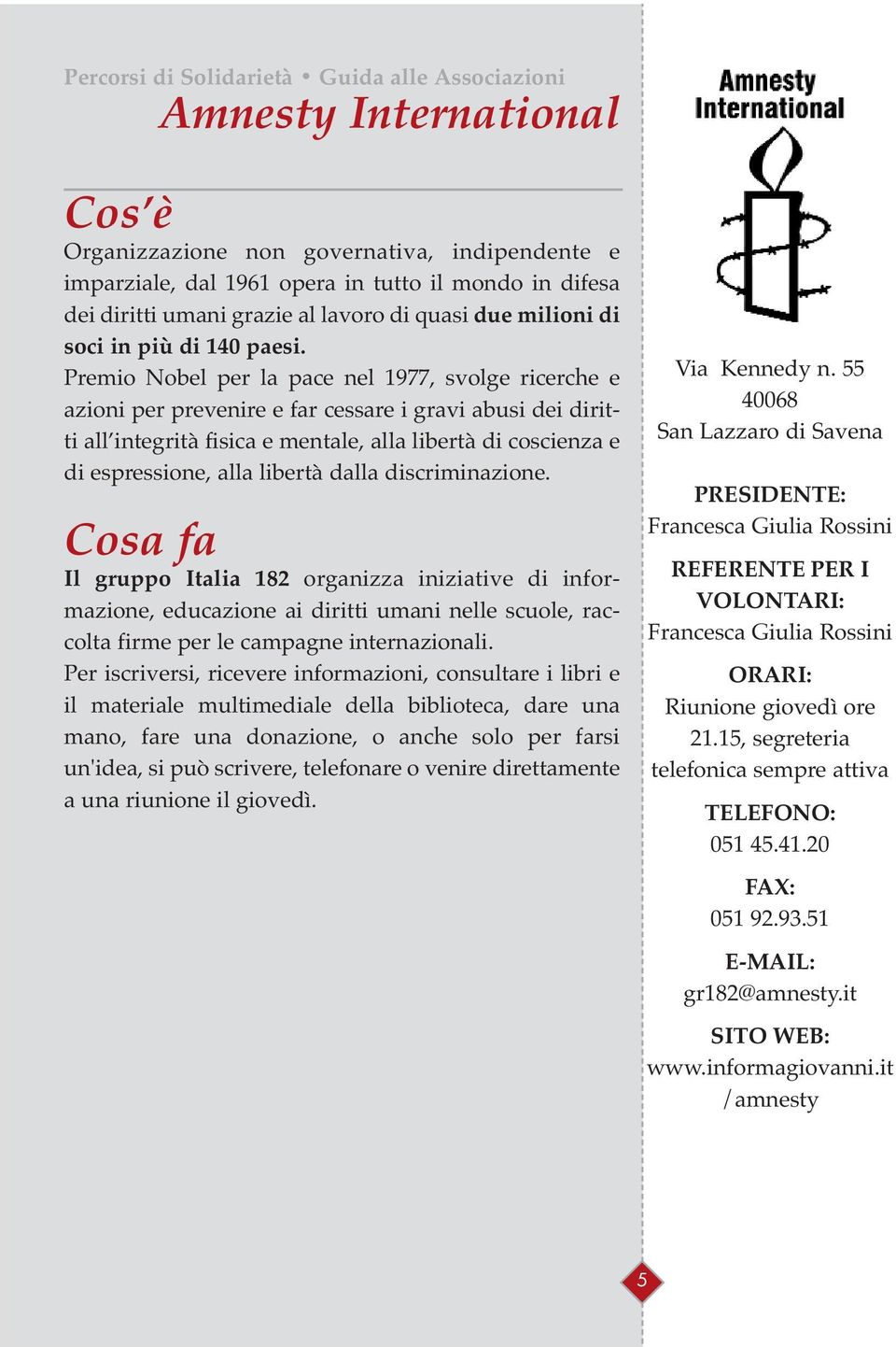 Premio Nobel per la pace nel 1977, svolge ricerche e azioni per prevenire e far cessare i gravi abusi dei diritti all integrità fisica e mentale, alla libertà di coscienza e di espressione, alla