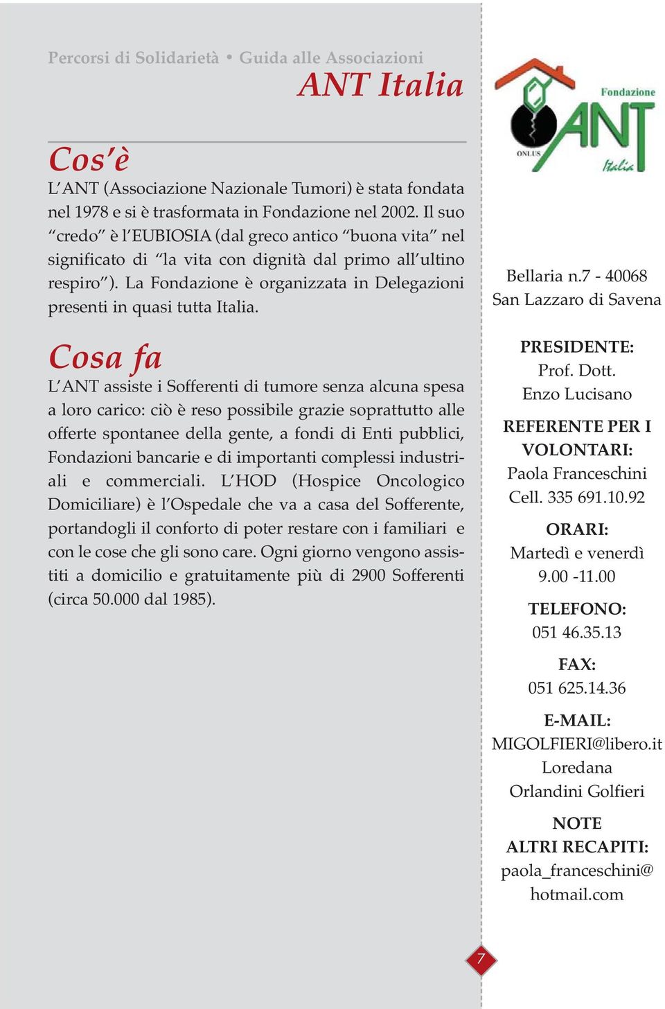 L ANT assiste i Sofferenti di tumore senza alcuna spesa a loro carico: ciò è reso possibile grazie soprattutto alle offerte spontanee della gente, a fondi di Enti pubblici, Fondazioni bancarie e di