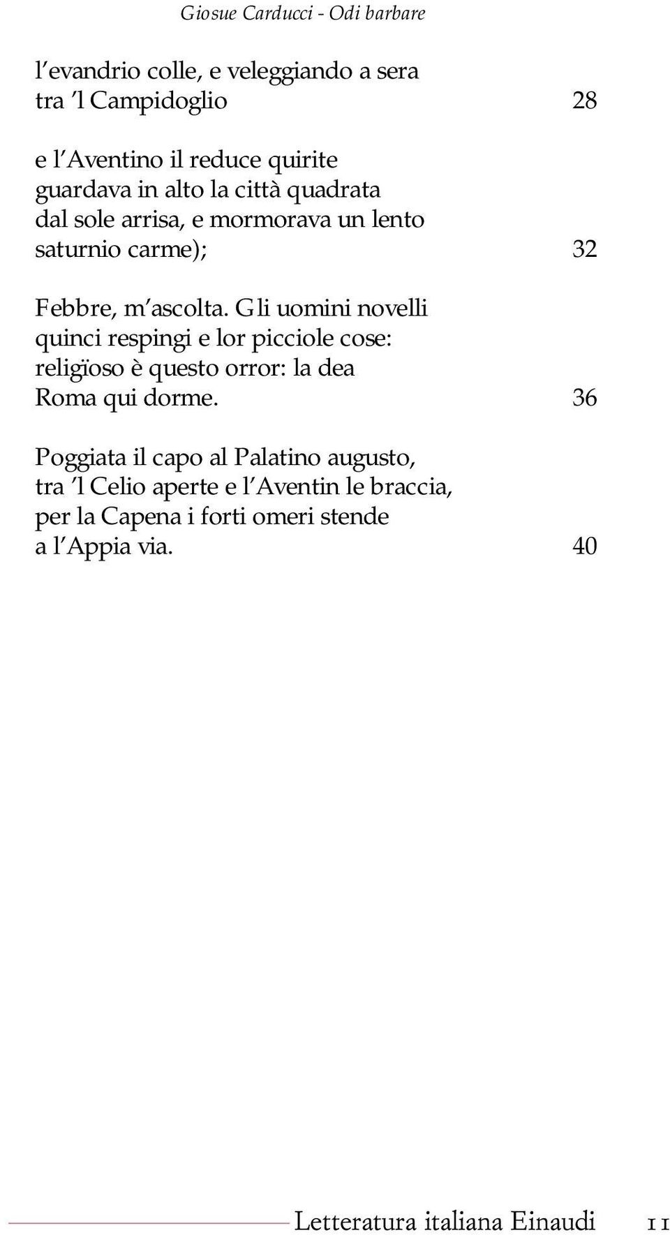 Gli uomini novelli quinci respingi e lor picciole cose: religïoso è questo orror: la dea Roma qui dorme.