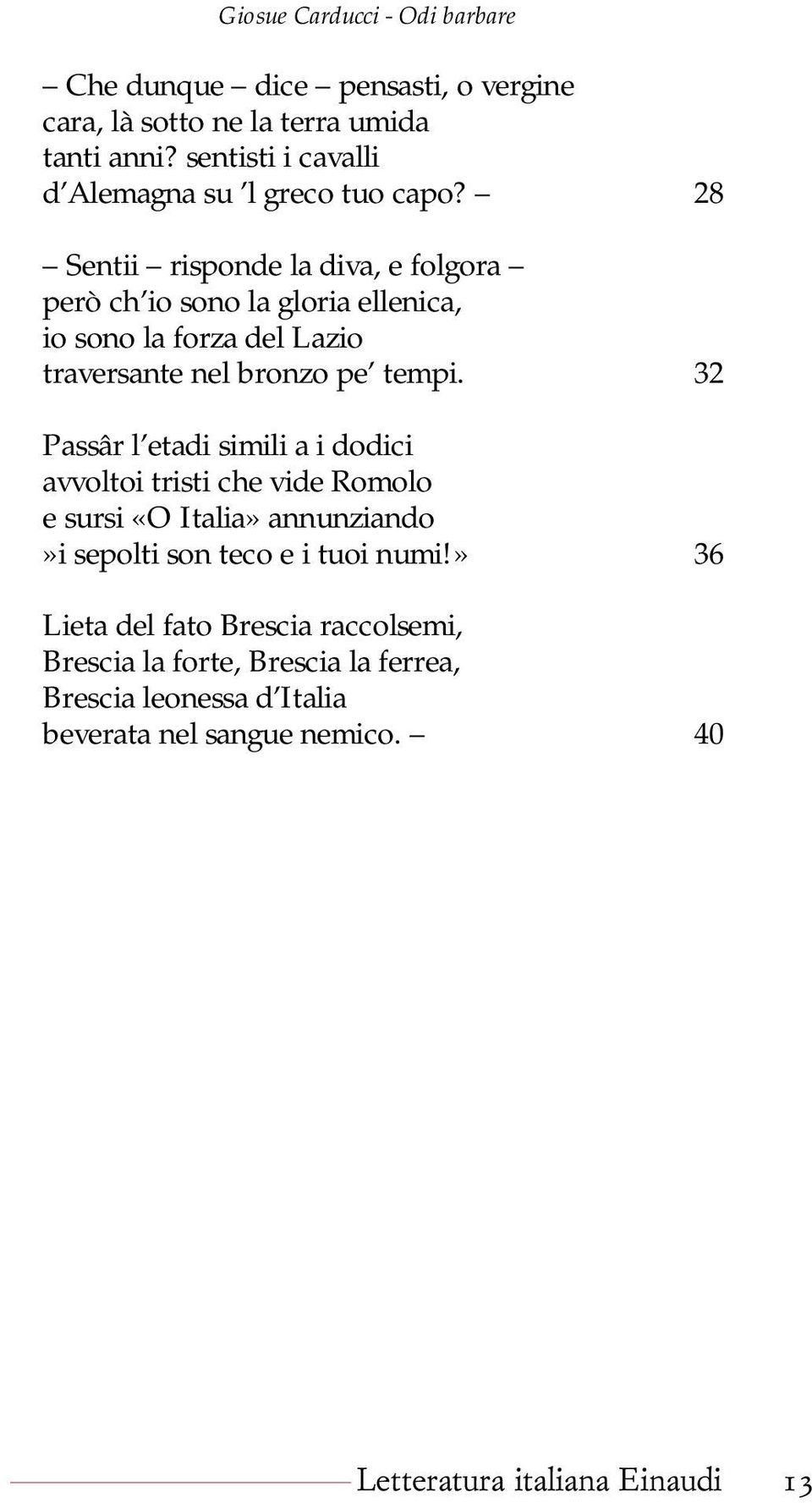 32 Passâr l etadi simili a i dodici avvoltoi tristi che vide Romolo e sursi «O Italia» annunziando»i sepolti son teco e i tuoi numi!