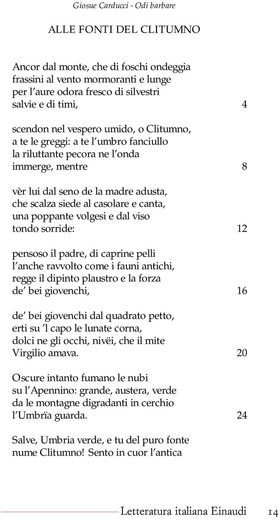 sorride: 12 pensoso il padre, di caprine pelli l anche ravvolto come i fauni antichi, regge il dipinto plaustro e la forza de bei giovenchi, 16 de bei giovenchi dal quadrato petto, erti su l capo le