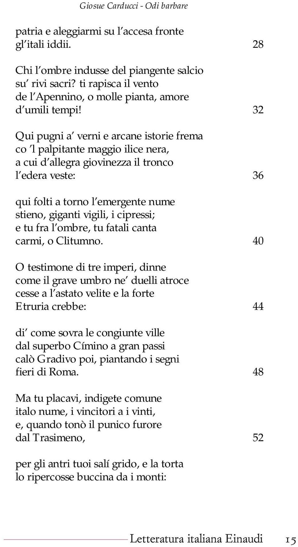 cipressi; e tu fra l ombre, tu fatali canta carmi, o Clitumno.