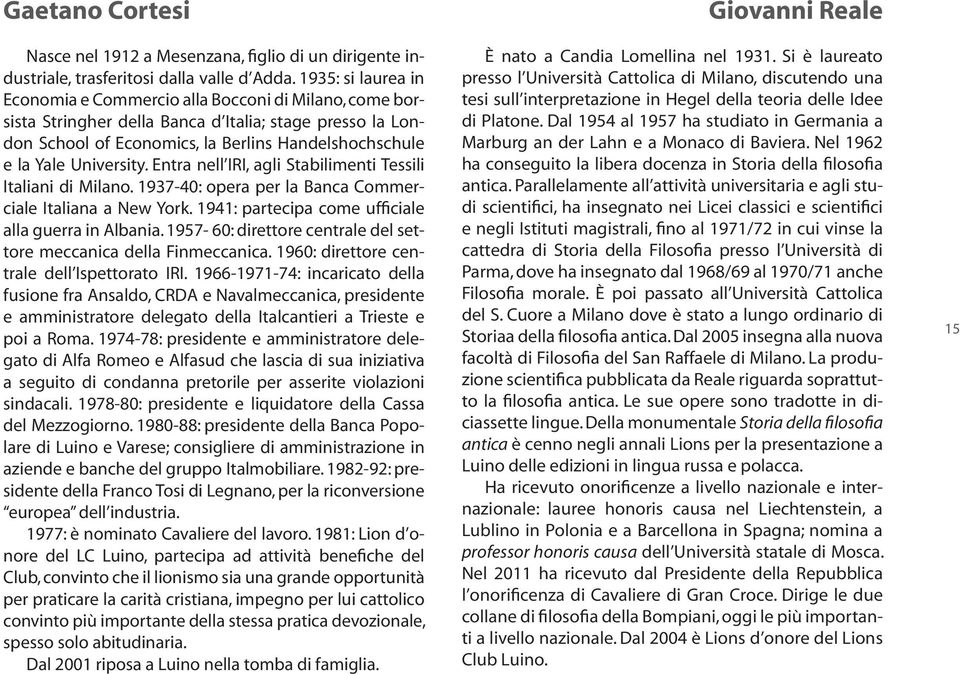 University. Entra nell IRI, agli Stabilimenti Tessili Italiani di Milano. 1937-40: opera per la Banca Commerciale Italiana a New York. 1941: partecipa come ufficiale alla guerra in Albania.