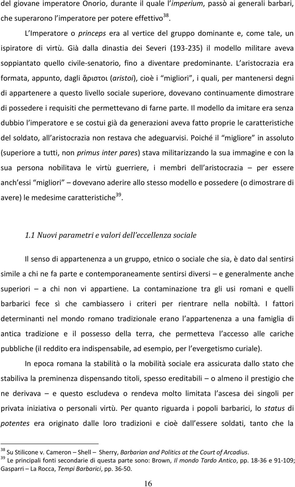 Già dalla dinastia dei Severi (193-235) il modello militare aveva soppiantato quello civile-senatorio, fino a diventare predominante.