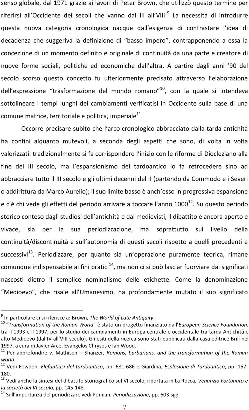 concezione di un momento definito e originale di continuità da una parte e creatore di nuove forme sociali, politiche ed economiche dall altra.