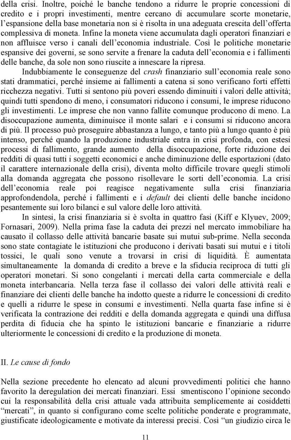 risolta in una adeguata crescita dell offerta complessiva di moneta. Infine la moneta viene accumulata dagli operatori finanziari e non affluisce verso i canali dell economia industriale.