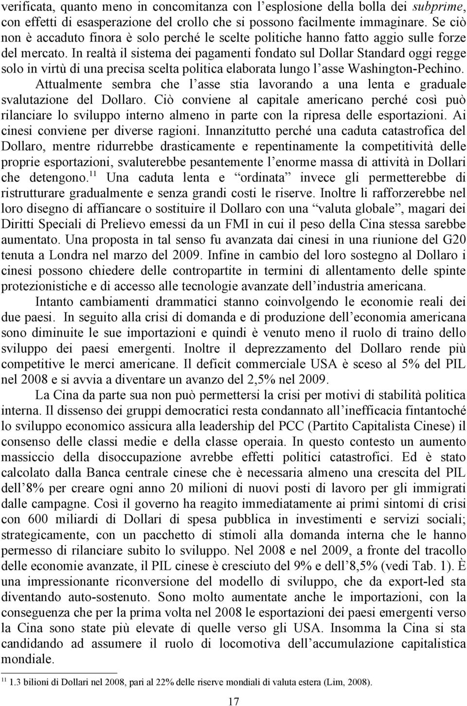 In realtà il sistema dei pagamenti fondato sul Dollar Standard oggi regge solo in virtù di una precisa scelta politica elaborata lungo l asse Washington-Pechino.