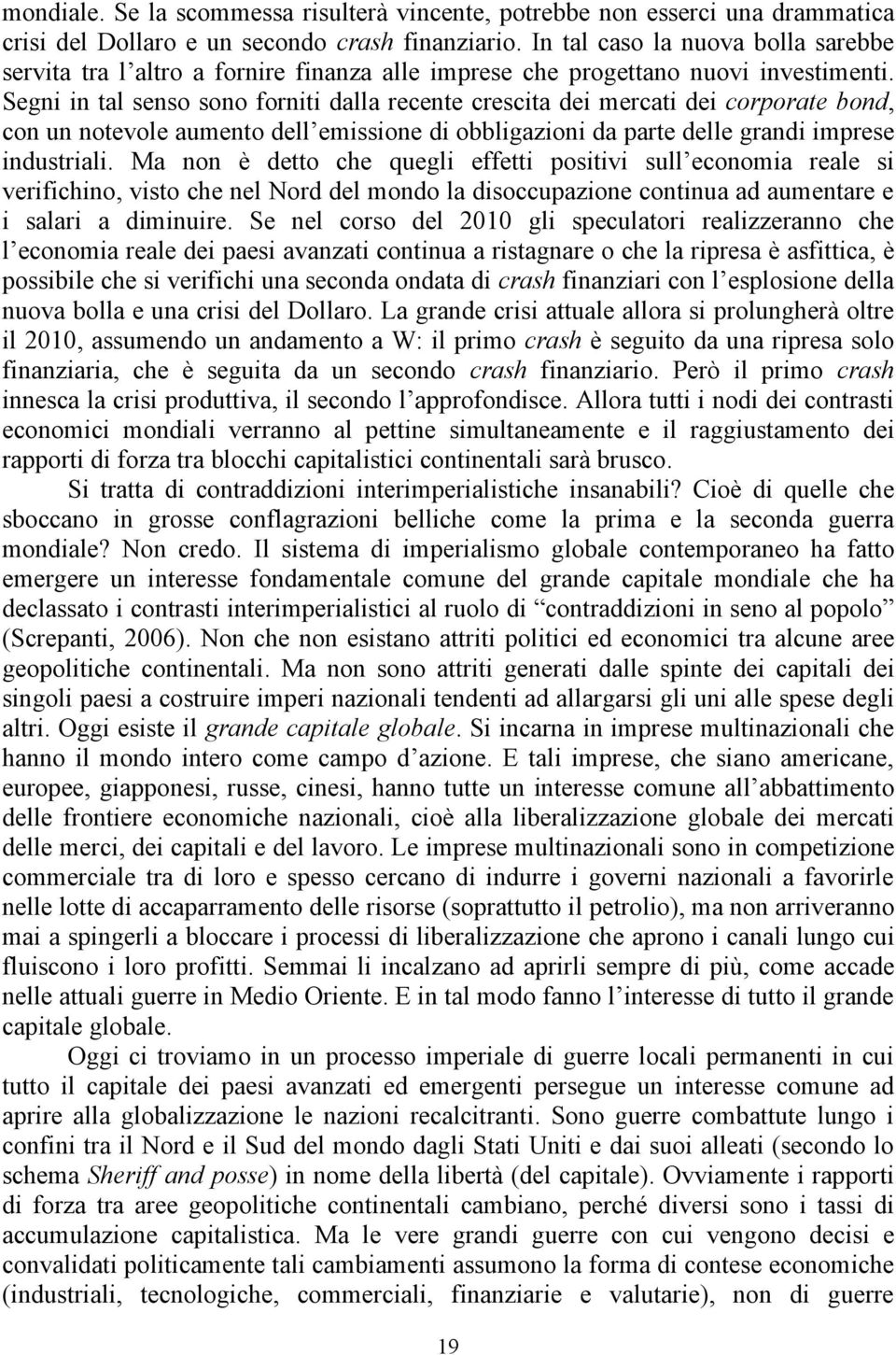 Segni in tal senso sono forniti dalla recente crescita dei mercati dei corporate bond, con un notevole aumento dell emissione di obbligazioni da parte delle grandi imprese industriali.