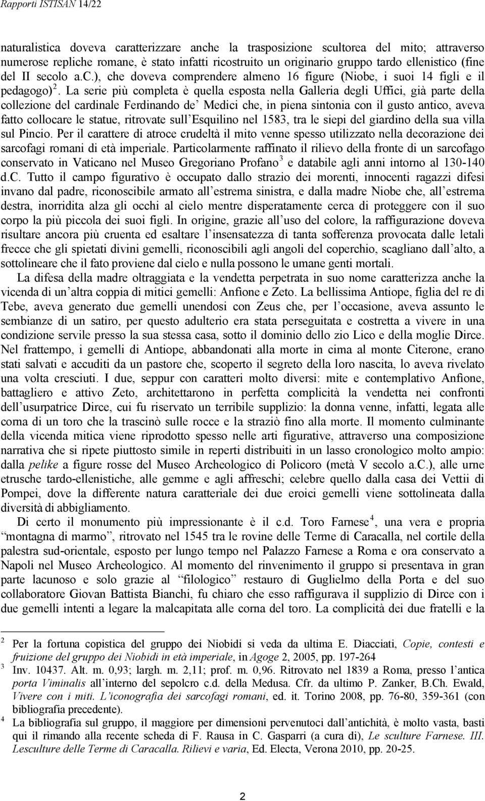 La serie più completa è quella esposta nella Galleria degli Uffici, già parte della collezione del cardinale Ferdinando de Medici che, in piena sintonia con il gusto antico, aveva fatto collocare le