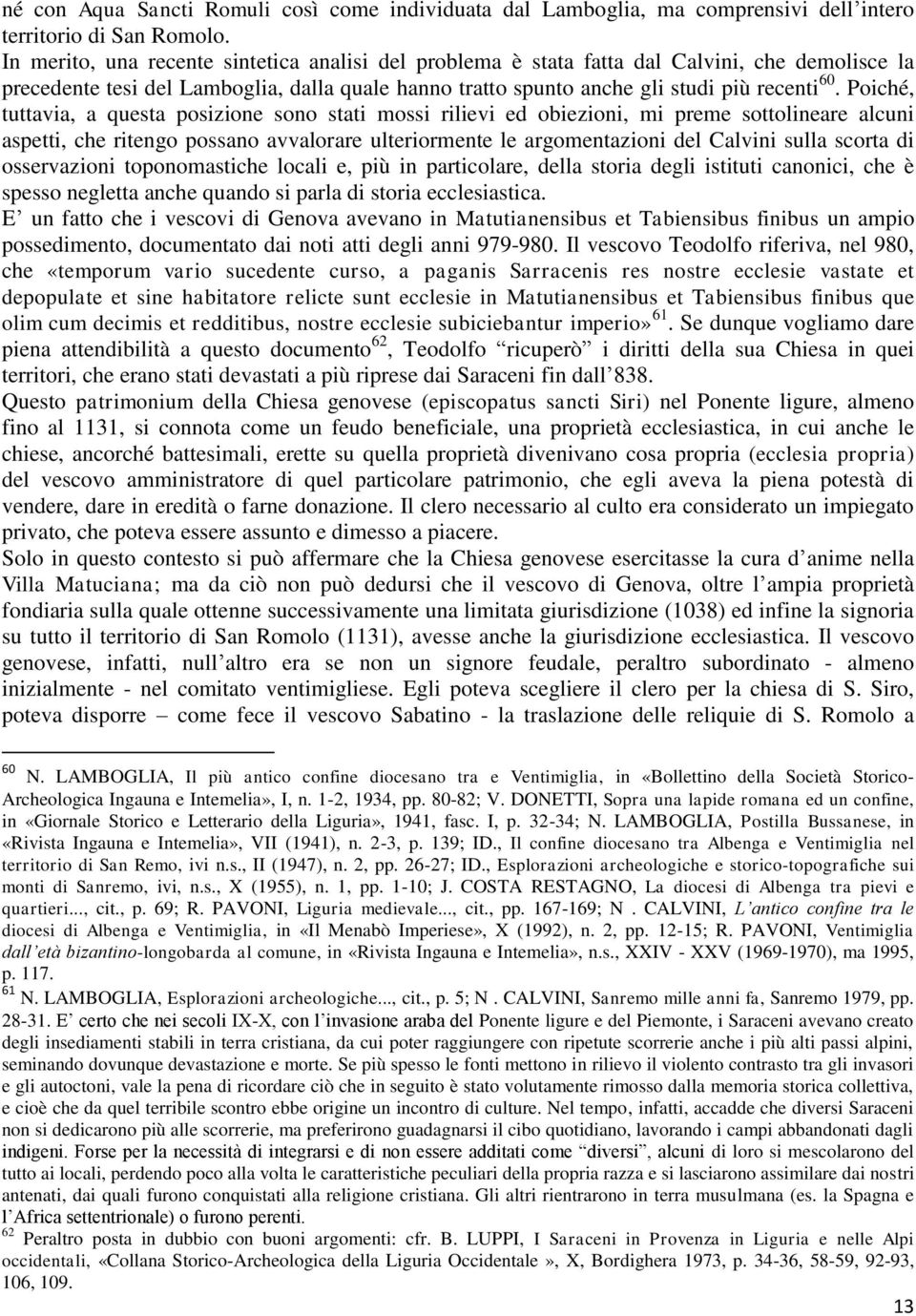 Poiché, tuttavia, a questa posizione sono stati mossi rilievi ed obiezioni, mi preme sottolineare alcuni aspetti, che ritengo possano avvalorare ulteriormente le argomentazioni del Calvini sulla