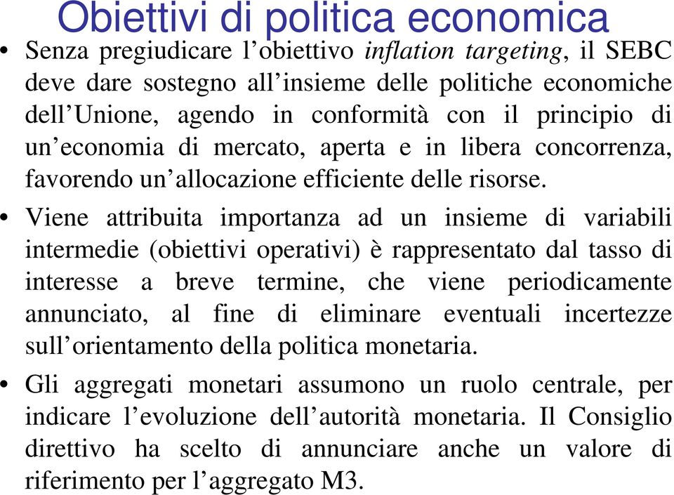 Viene attribuita importanza ad un insieme di variabili intermedie (obiettivi operativi) è rappresentato dal tasso di interesse a breve termine, che viene periodicamente annunciato, al fine di