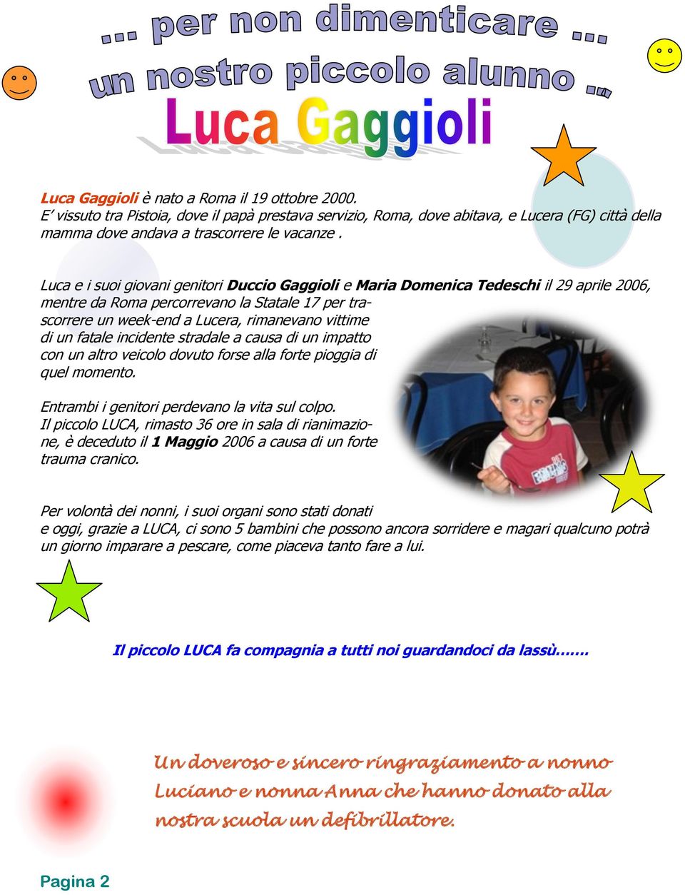 fatale incidente stradale a causa di un impatto con un altro veicolo dovuto forse alla forte pioggia di quel momento. Entrambi i genitori perdevano la vita sul colpo.