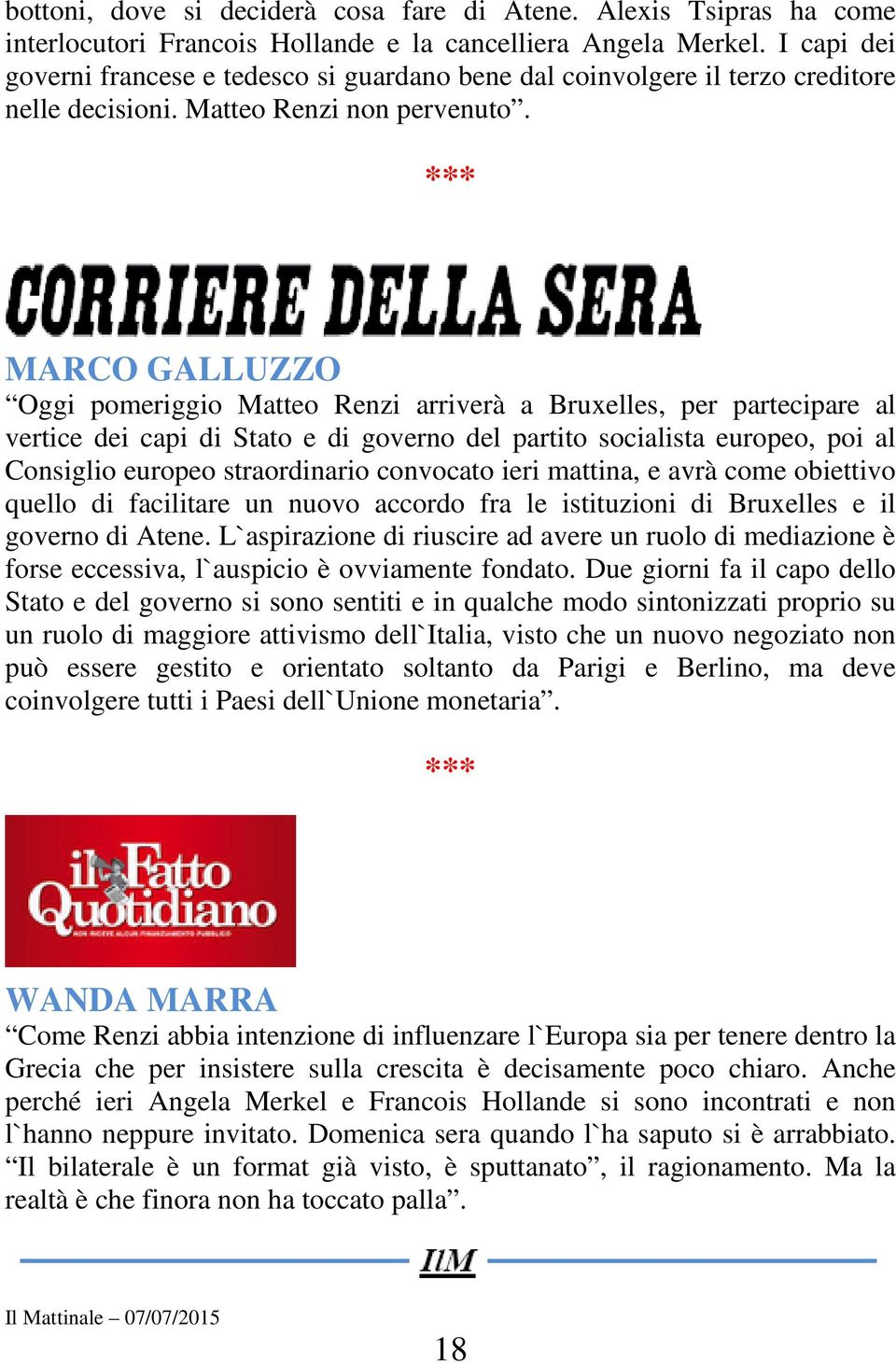 *** MARCO GALLUZZO Oggi pomeriggio Matteo Renzi arriverà a Bruxelles, per partecipare al vertice dei capi di Stato e di governo del partito socialista europeo, poi al Consiglio europeo straordinario