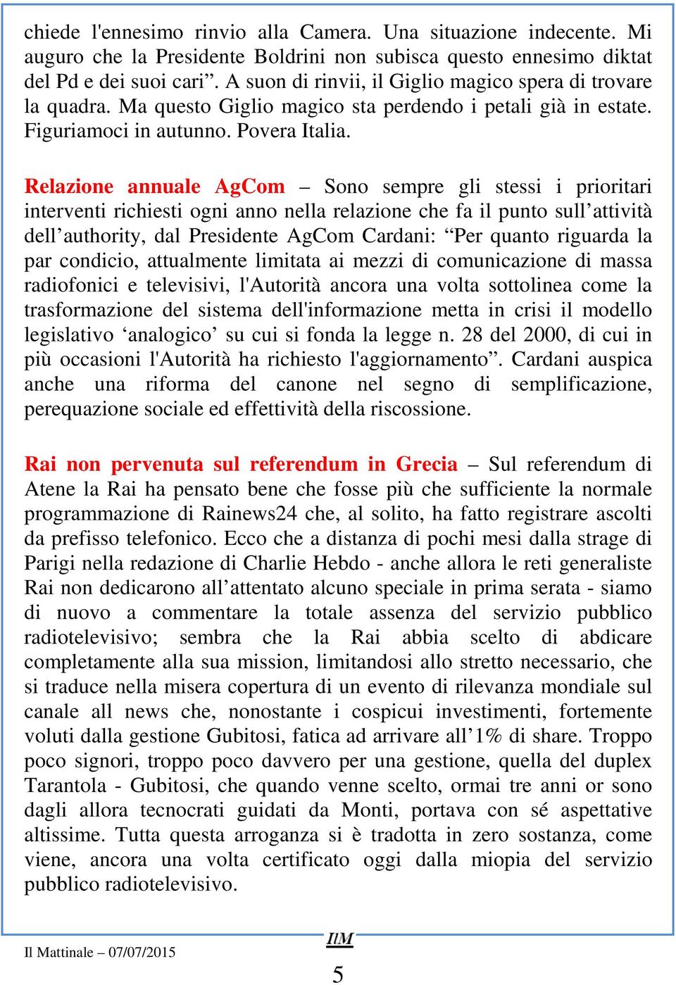 Relazione annuale AgCom Sono sempre gli stessi i prioritari interventi richiesti ogni anno nella relazione che fa il punto sull attività dell authority, dal Presidente AgCom Cardani: Per quanto