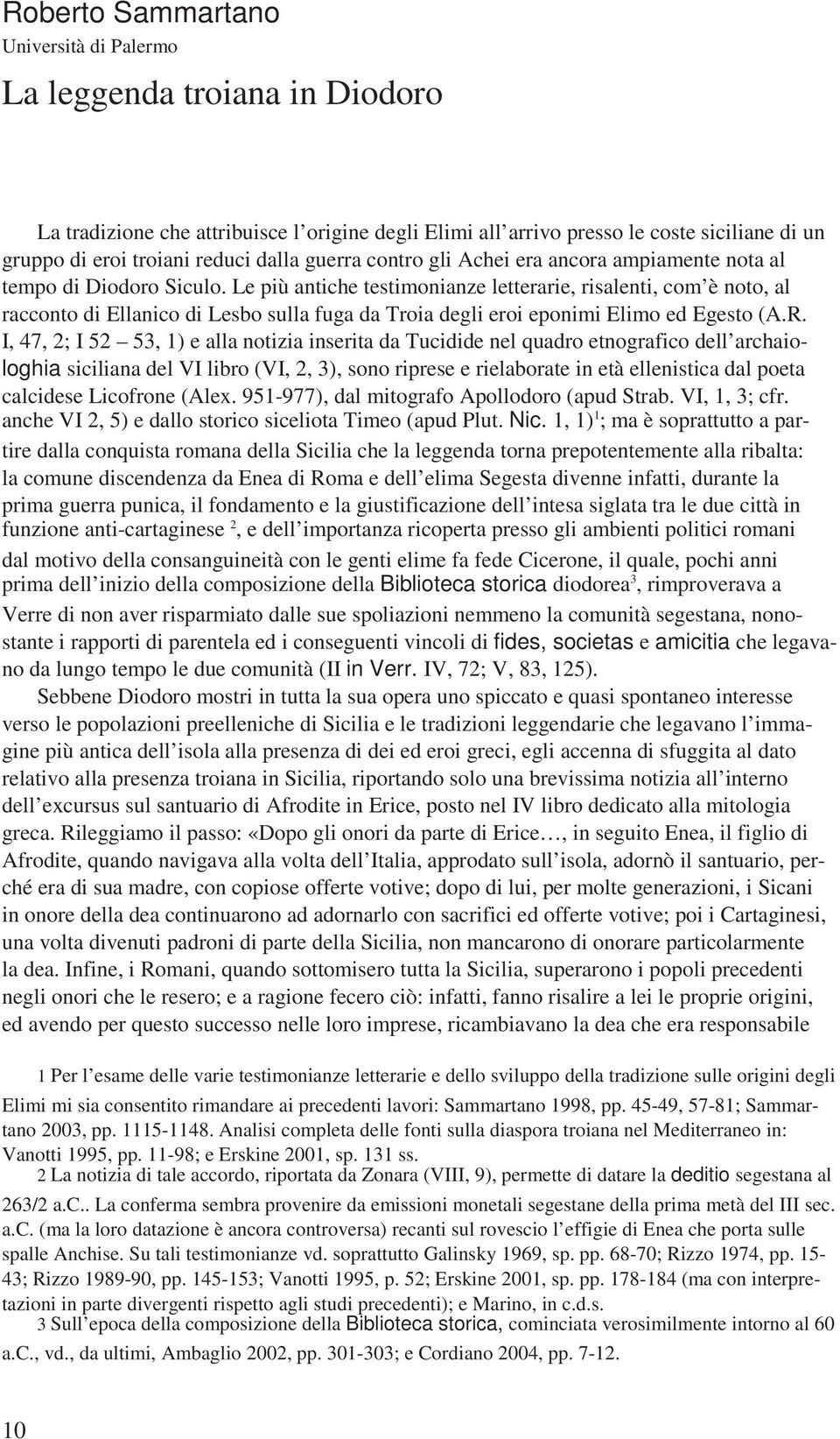 Le più antiche testimonianze letterarie, risalenti, com è noto, al racconto di Ellanico di Lesbo sulla fuga da Troia degli eroi eponimi Elimo ed Egesto (A.R.