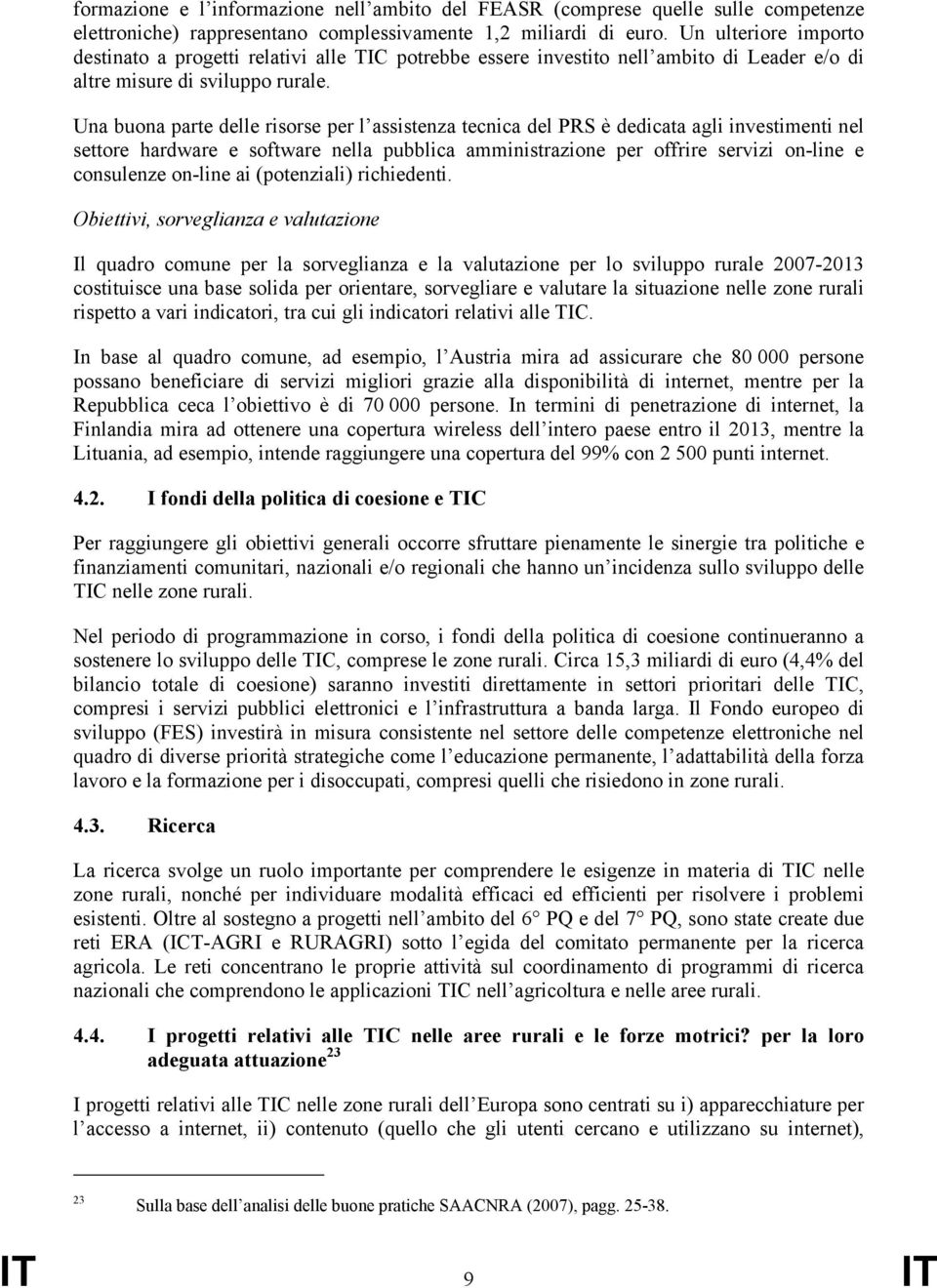 Una buona parte delle risorse per l assistenza tecnica del PRS è dedicata agli investimenti nel settore hardware e software nella pubblica amministrazione per offrire servizi on-line e consulenze