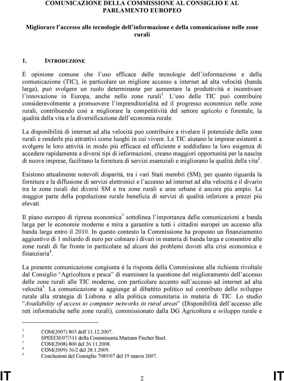 svolgere un ruolo determinante per aumentare la produttività e incentivare l innovazione in Europa, anche nelle zone rurali 1.