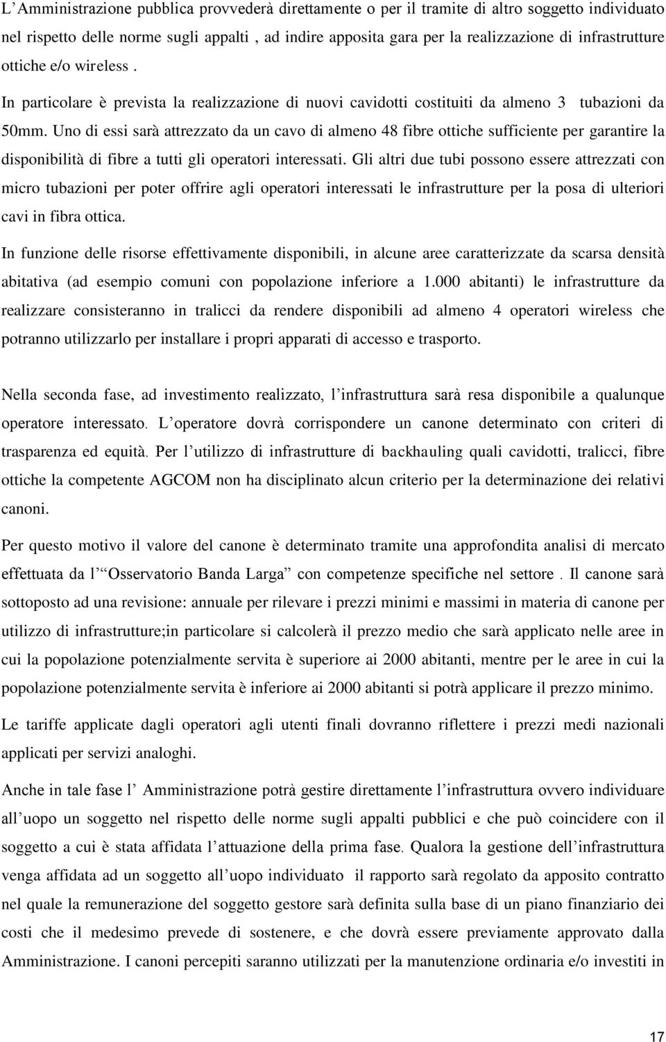 Uno di essi sarà attrezzato da un cavo di almeno 48 fibre ottiche sufficiente per garantire la disponibilità di fibre a tutti gli operatori interessati.