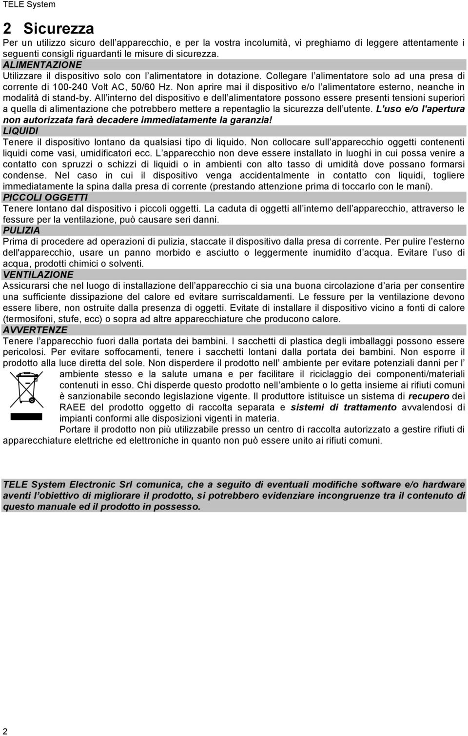 Non aprire mai il dispositivo e/o l alimentatore esterno, neanche in modalità di stand-by.