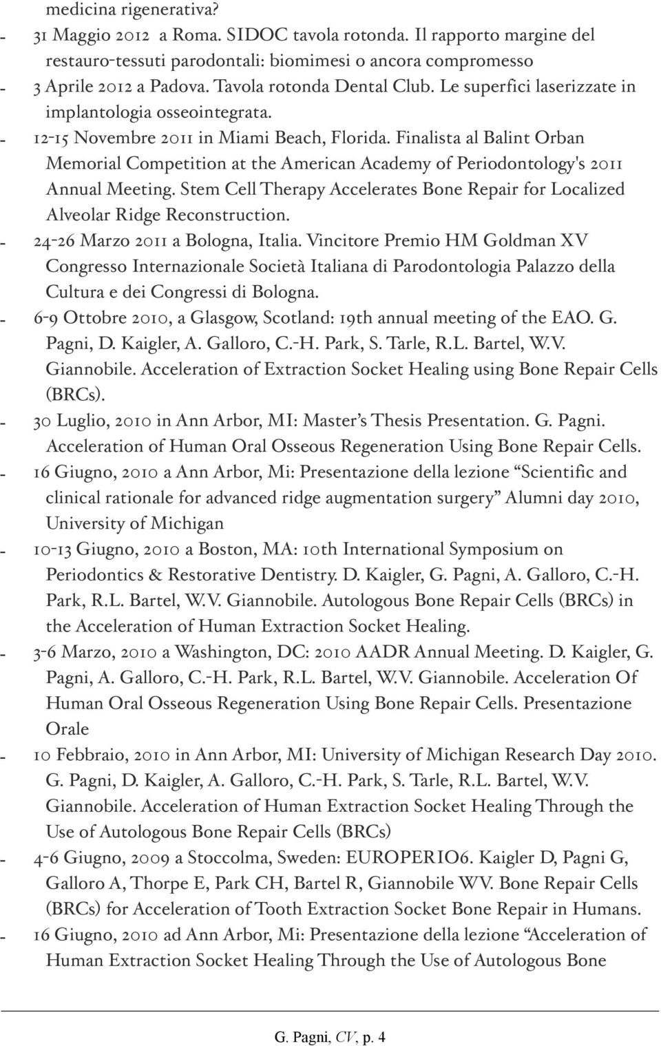 Finalista al Balint Orban Memorial Competition at the American Academy of Periodontology's 2011 Annual Meeting. Stem Cell Therapy Accelerates Bone Repair for Localized Alveolar Ridge Reconstruction.