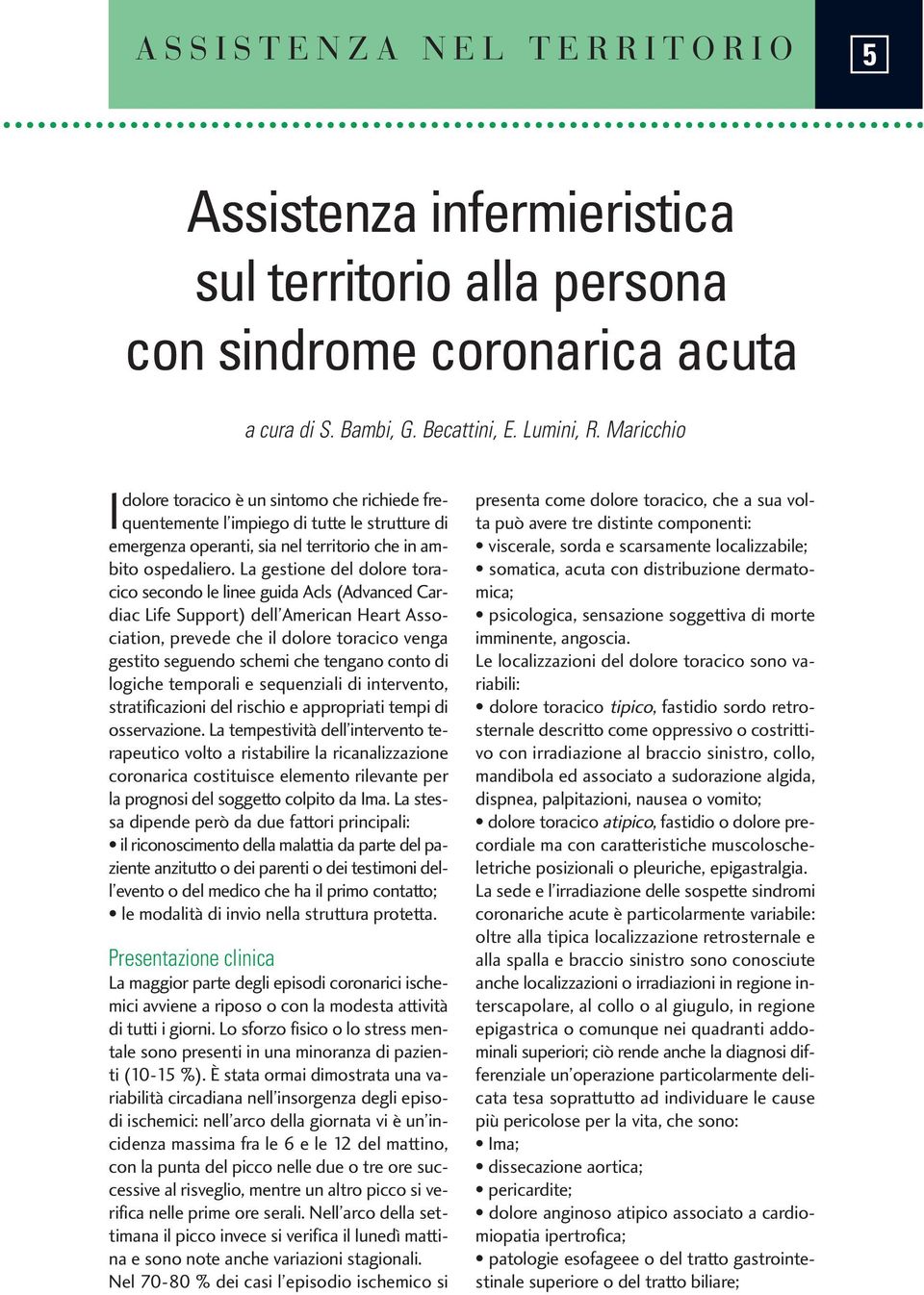 La gestione del dolore toracico secondo le linee guida Acls (Advanced Cardiac Life Support) dell American Heart Association, prevede che il dolore toracico venga gestito seguendo schemi che tengano