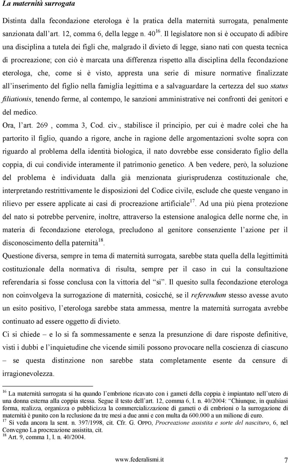 rispetto alla disciplina della fecondazione eterologa, che, come si è visto, appresta una serie di misure normative finalizzate all inserimento del figlio nella famiglia legittima e a salvaguardare