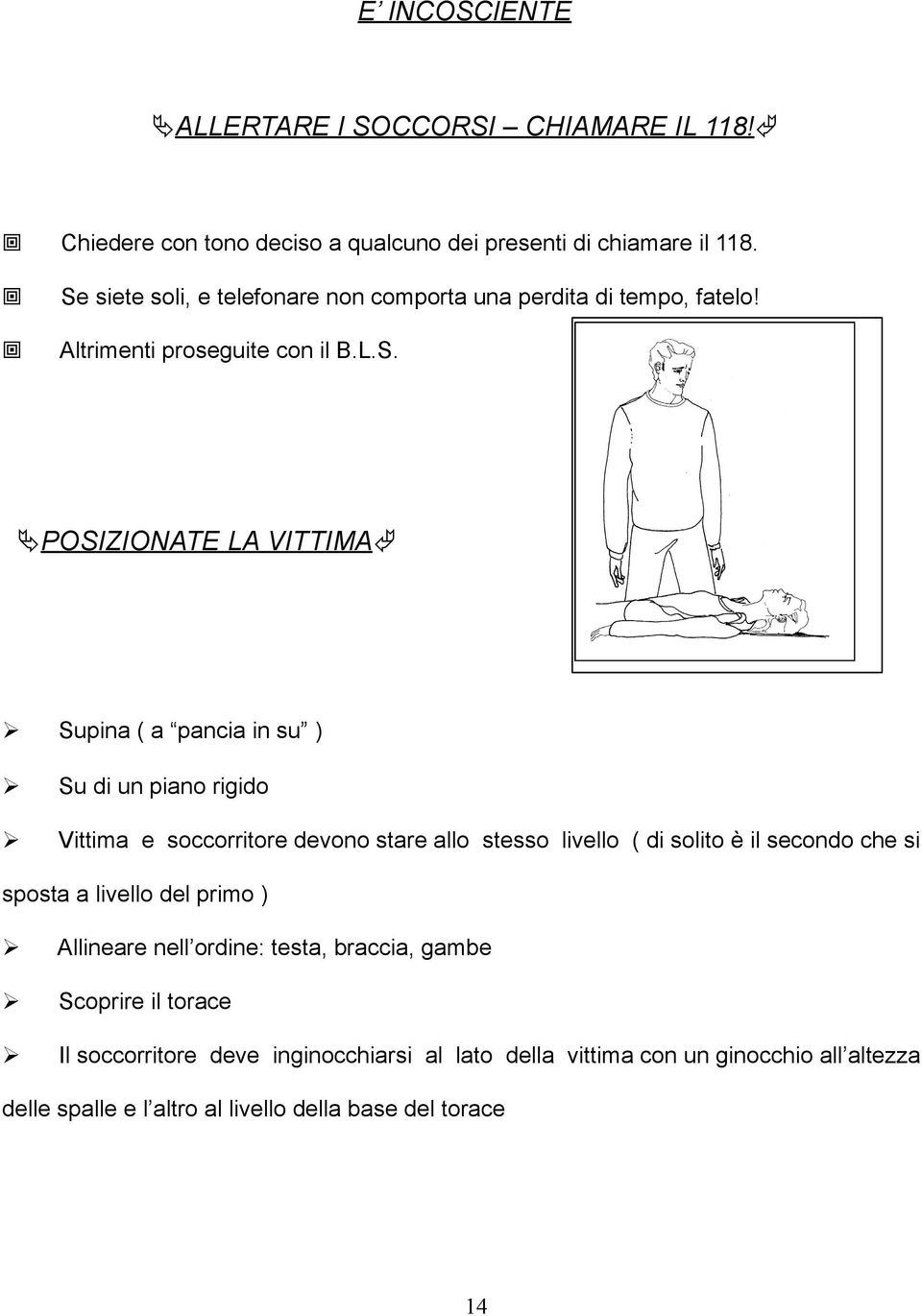 Su di un piano rigido Vittima e soccorritore devono stare allo stesso livello ( di solito è il secondo che si sposta a livello del primo ) Allineare nell