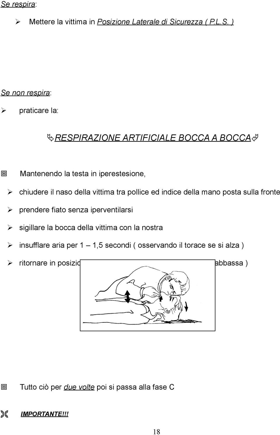 fiato senza iperventilarsi sigillare la bocca della vittima con la nostra insufflare aria per 1 1,5 secondi ( osservando il torace se si