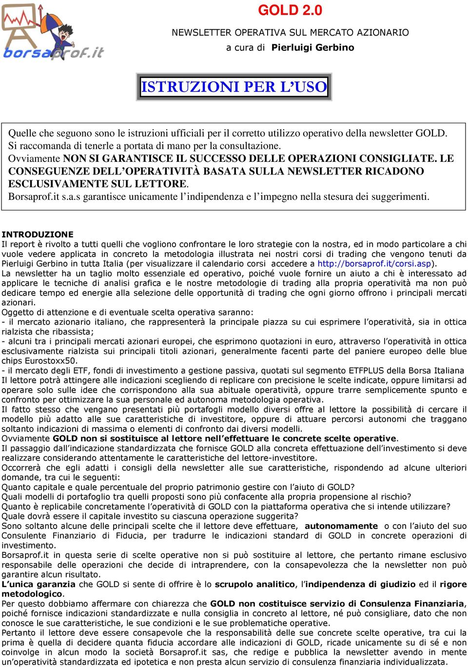 Si raccomanda di tenerle a portata di mano per la consultazione. Ovviamente NON SI GARANTISCE IL SUCCESSO DELLE OPERAZIONI CONSIGLIATE.