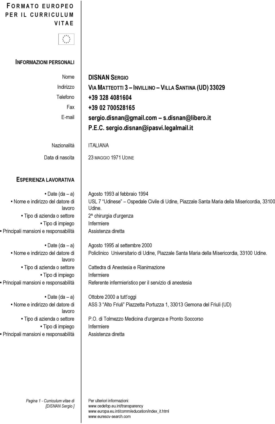 it Nazionalità Data di nascita ITALIANA 23 MAGGIO 1971 UDINE ESPERIENZA LAVORATIVA Date (da a) Agosto 1993 al febbraio 1994 Nome e indirizzo del datore di lavoro USL 7 Udinese Ospedale Civile di