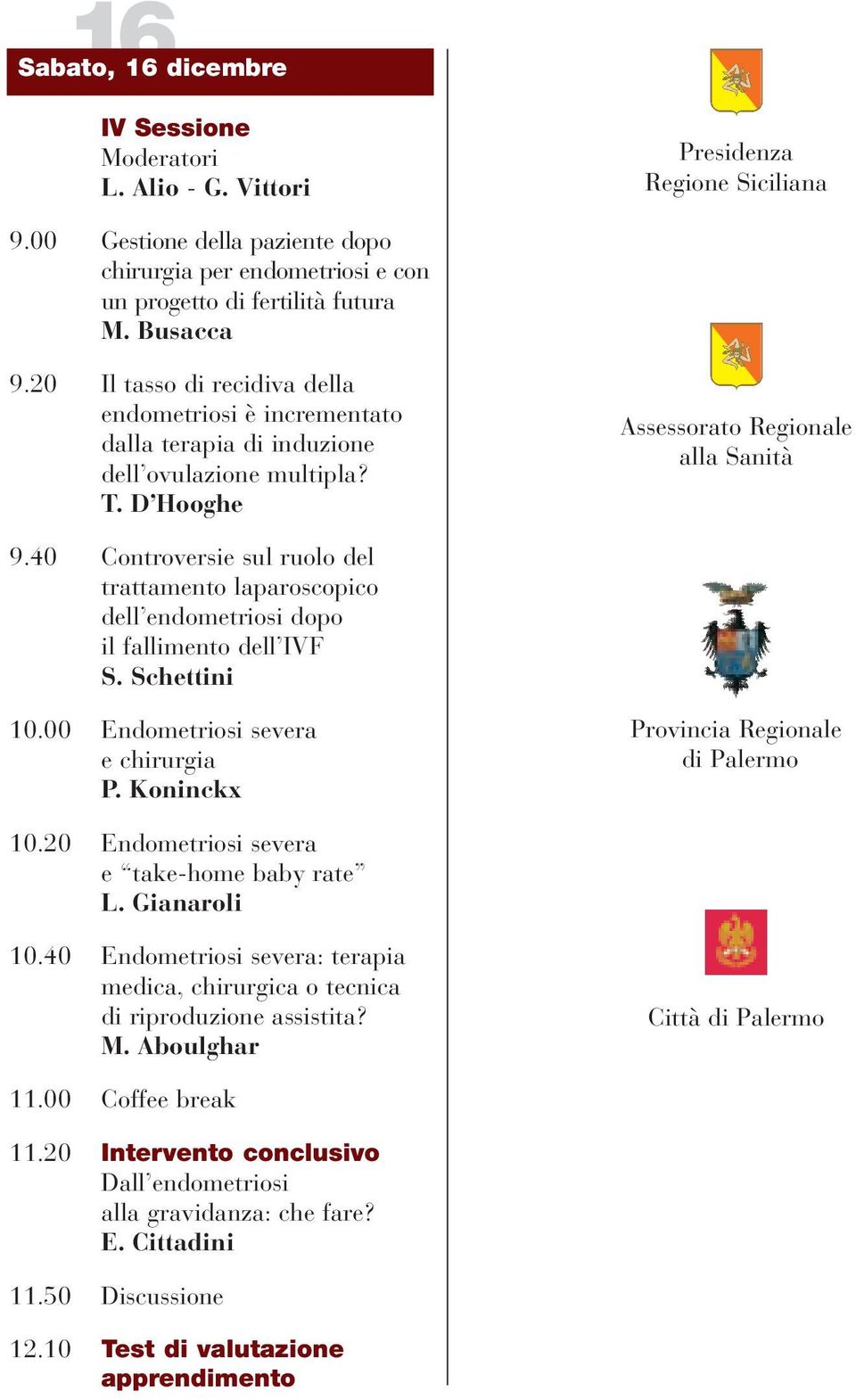 40 Controversie sul ruolo del trattamento laparoscopico dell endometriosi dopo il fallimento dell IVF S. Schettini 10.00 Endometriosi severa e chirurgia P. Koninckx Provincia Regionale di Palermo 10.