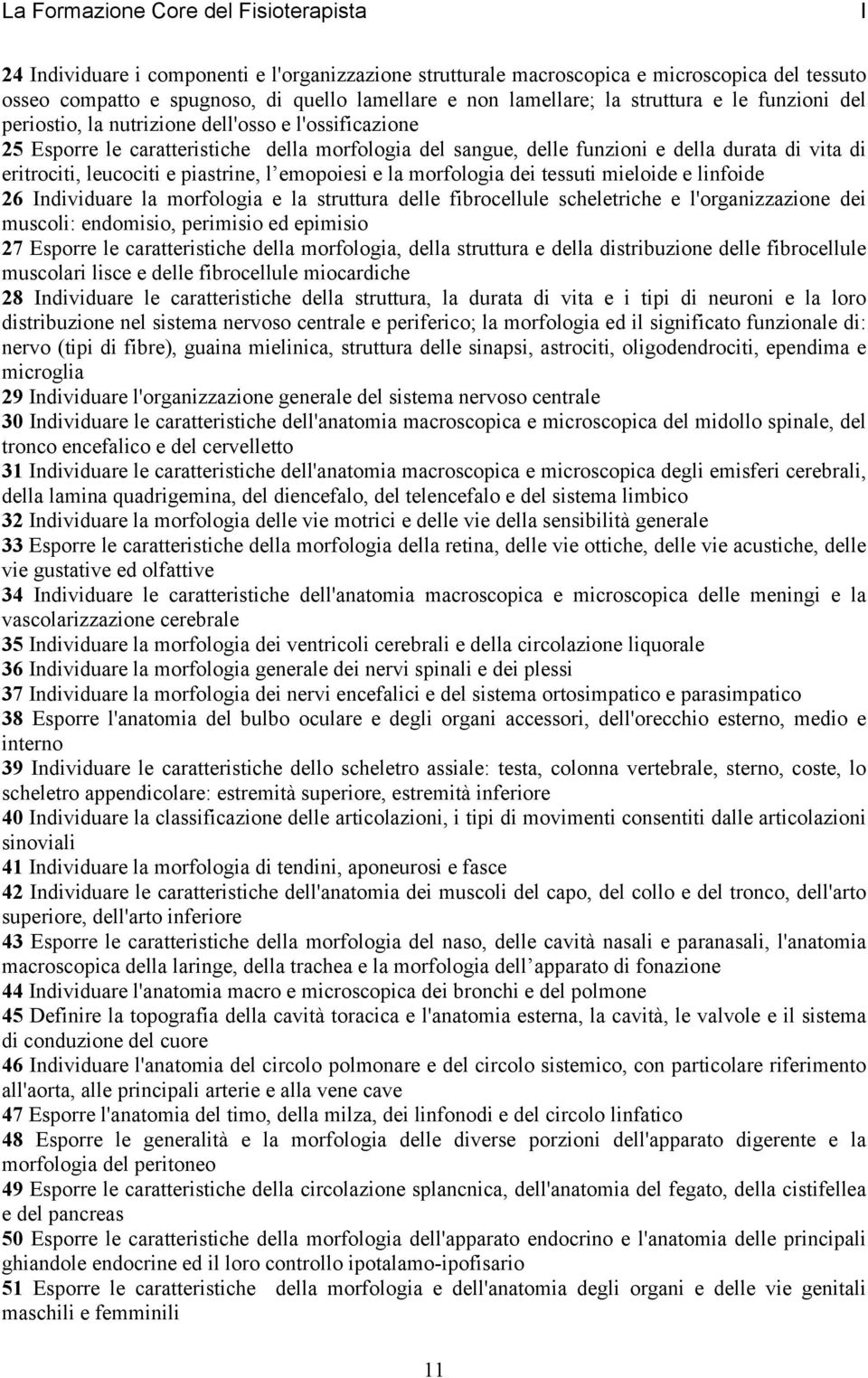 eritrociti, leucociti e piastrine, l emopoiesi e la morfologia dei tessuti mieloide e linfoide 26 Individuare la morfologia e la struttura delle fibrocellule scheletriche e l'organizzazione dei