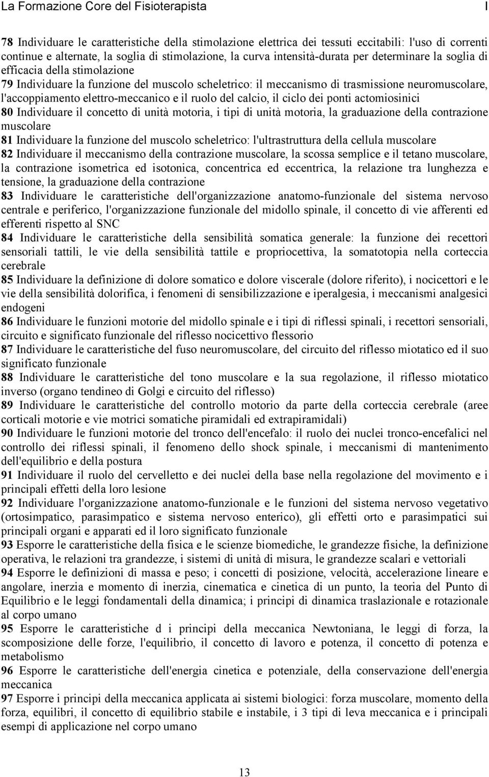 elettro-meccanico e il ruolo del calcio, il ciclo dei ponti actomiosinici 80 Individuare il concetto di unità motoria, i tipi di unità motoria, la graduazione della contrazione muscolare 81