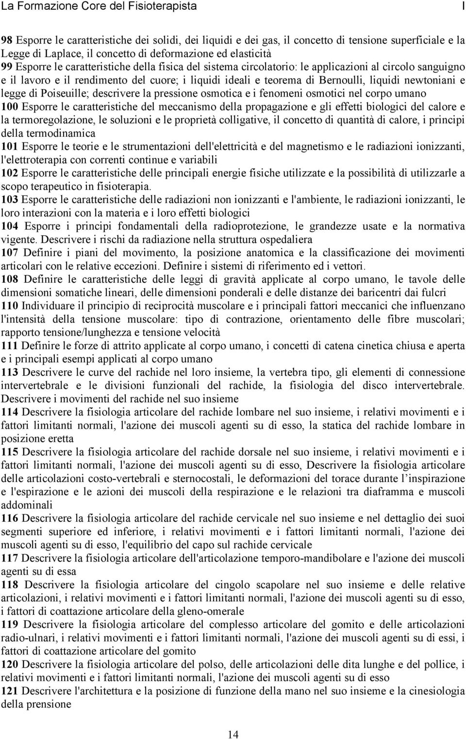 liquidi newtoniani e legge di Poiseuille; descrivere la pressione osmotica e i fenomeni osmotici nel corpo umano 100 Esporre le caratteristiche del meccanismo della propagazione e gli effetti