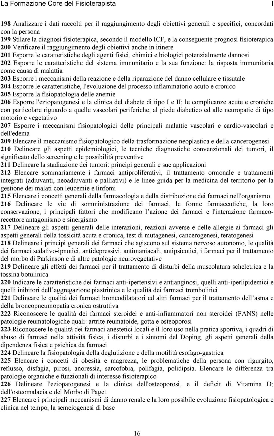 biologici potenzialmente dannosi 202 Esporre le caratteristiche del sistema immunitario e la sua funzione: la risposta immunitaria come causa di malattia 203 Esporre i meccanismi della reazione e