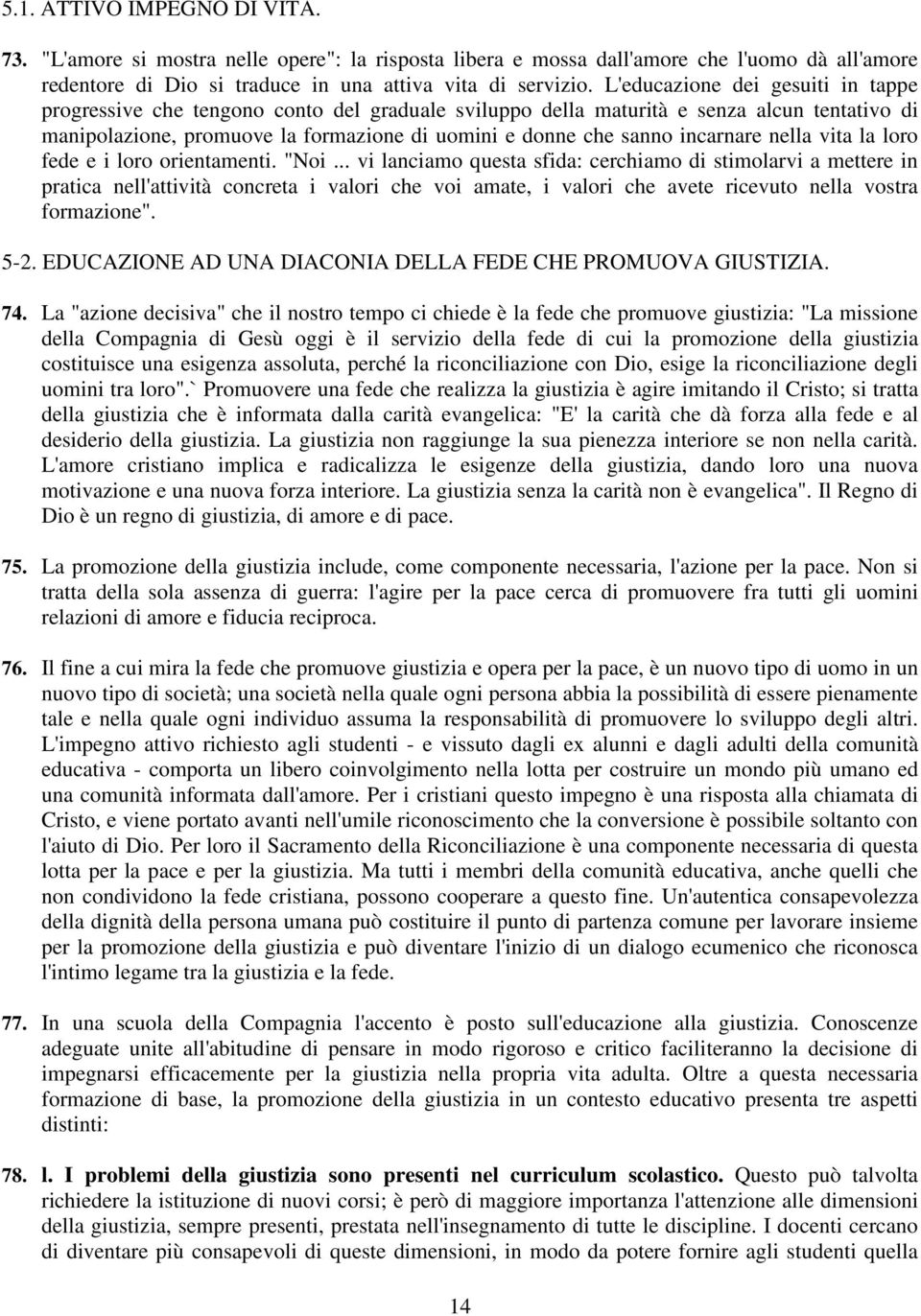 incarnare nella vita la loro fede e i loro orientamenti. "Noi.