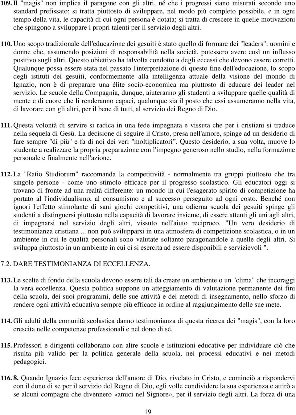 Uno scopo tradizionale dell'educazione dei gesuiti è stato quello di formare dei "leaders": uomini e donne che, assumendo posizioni di responsabilità nella società, potessero avere così un influsso