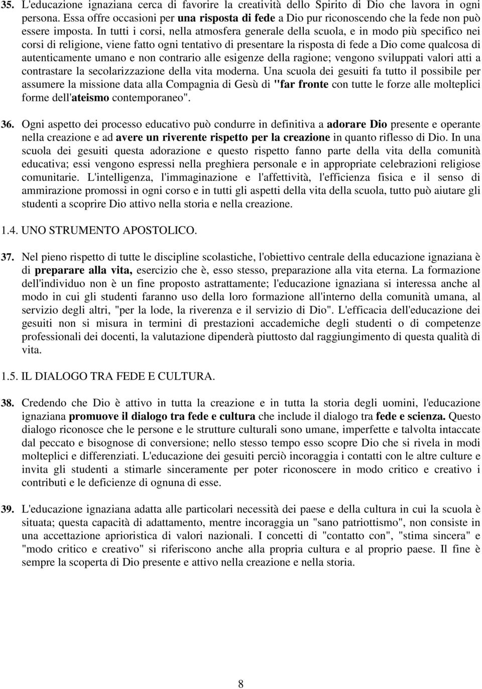 In tutti i corsi, nella atmosfera generale della scuola, e in modo più specifico nei corsi di religione, viene fatto ogni tentativo di presentare la risposta di fede a Dio come qualcosa di