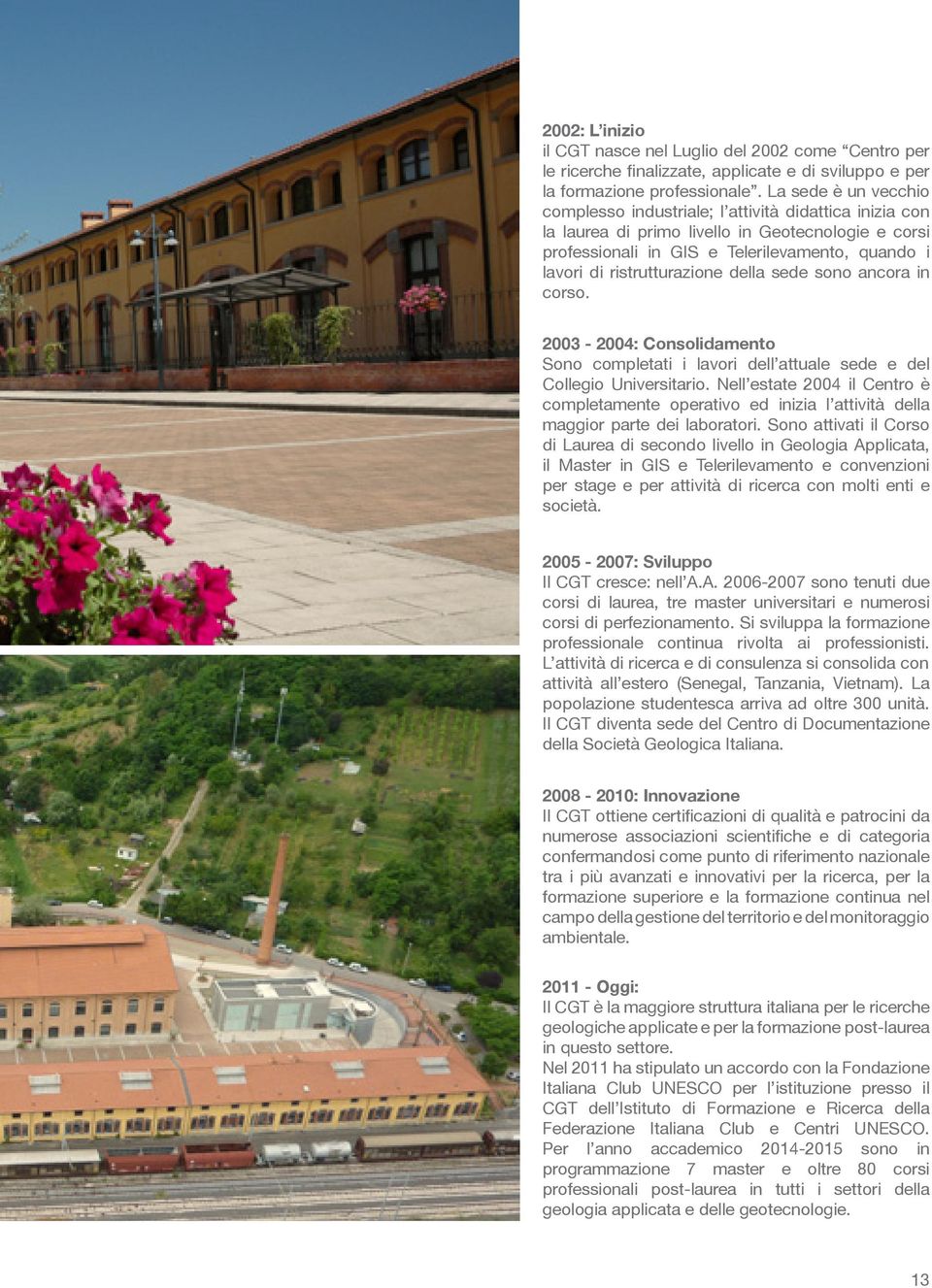 ristrutturazione della sede sono ancora in corso. 2003-2004: Consolidamento Sono completati i lavori dell attuale sede e del Collegio Universitario.